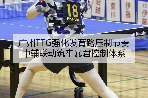 广州TTG强化发育路压制节奏 中辅联动筑牢暴君控制体系